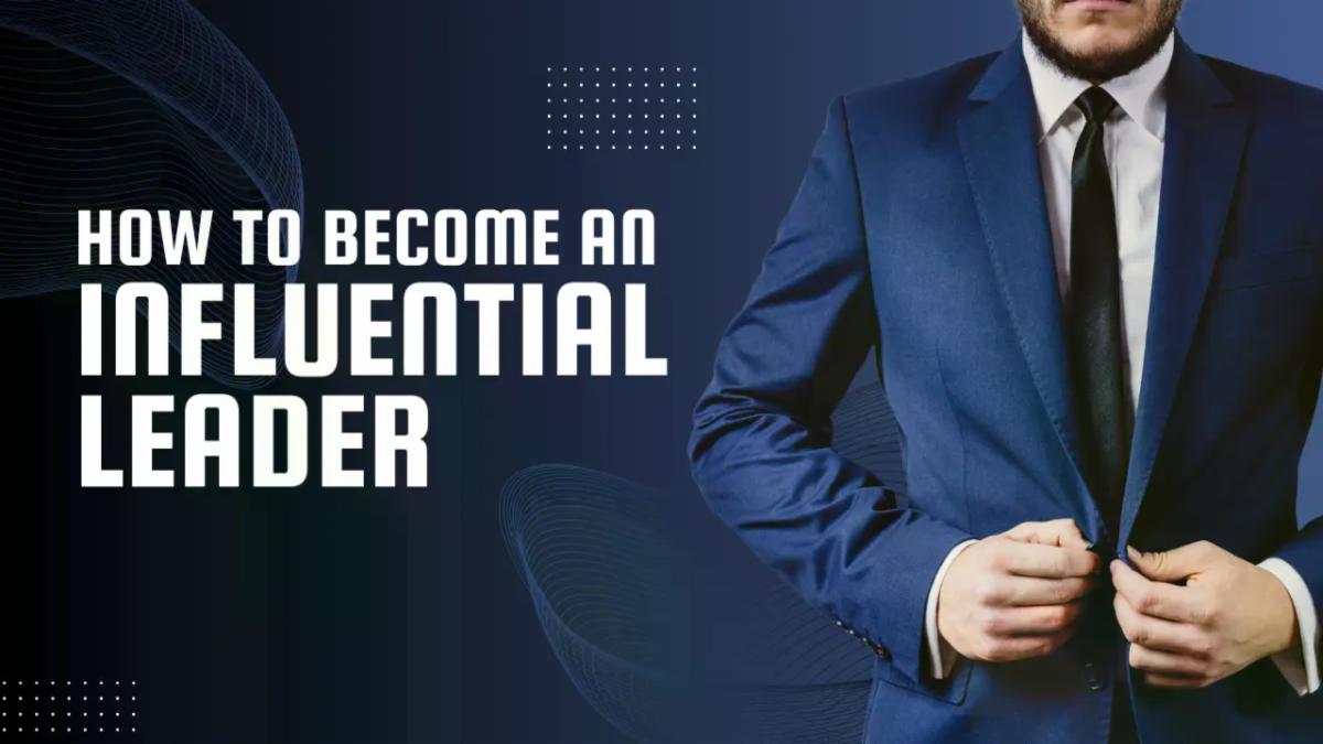 How to Become an Influential Leader : Practical Guide to Leadership Success