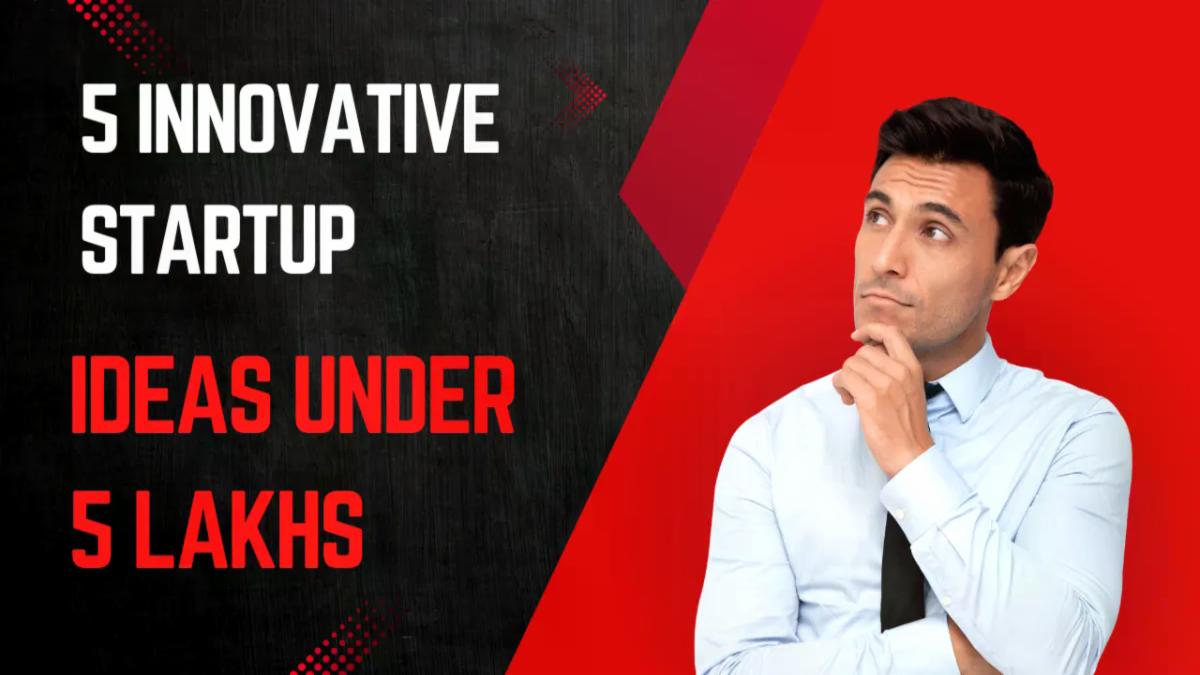 Affordable Startup Ideas Under 5 Lakhs: High-Potential Ventures for Aspiring Entrepreneurs